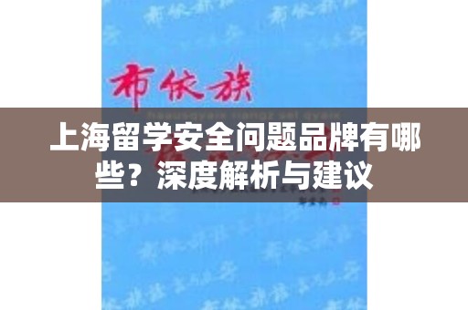上海留学安全问题品牌有哪些？深度解析与建议