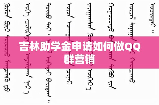 吉林助学金申请如何做QQ群营销