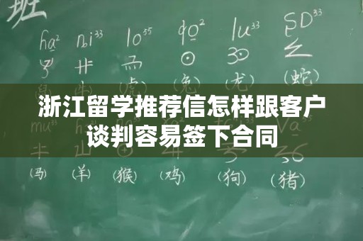 浙江留学推荐信怎样跟客户谈判容易签下合同