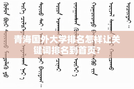 青海国外大学排名怎样让关键词排名到首页？