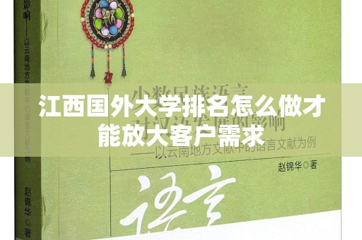 江西国外大学排名怎么做才能放大客户需求
