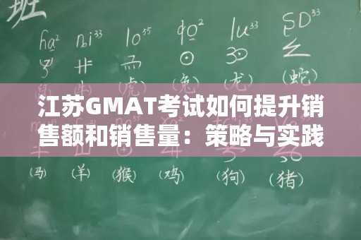 江苏GMAT考试如何提升销售额和销售量：策略与实践