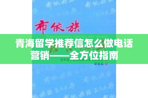 青海留学推荐信怎么做电话营销——全方位指南